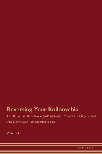 Reversing Your Koilonychia: The 30 Day Journal for Raw Vegan Plant-Based Detoxification & Regeneration with Information & Tips (Updated Edition) Volume 1