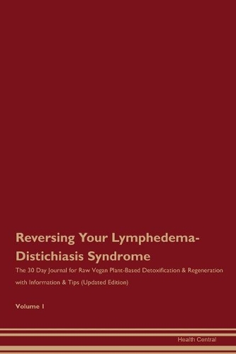 Reversing Your Lymphedema-Distichiasis Syndrome: The 30 Day Journal for Raw Vegan Plant-Based Detoxification & Regeneration with Information & Tips (Updated Edition) Volume 1