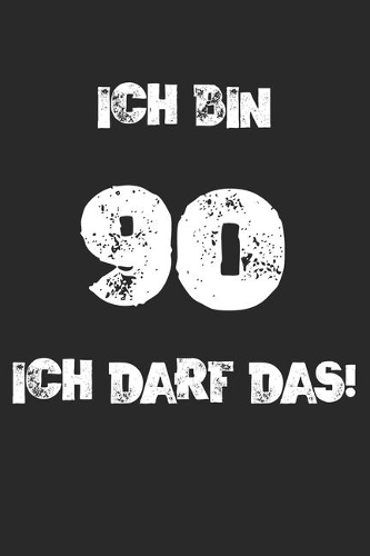 Ich Bin 90 Ich Darf Das!: 90. Geburtstag Notizbuch / Tagebuch / Heft mit Linierten Seiten. Notizheft mit Linien, Journal, Planer für Termine oder To-Do-Liste.