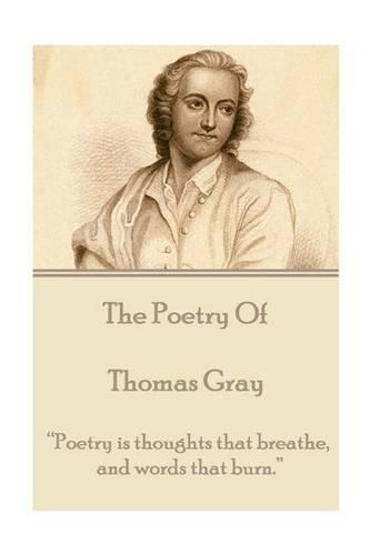 Poetry of Thomas Gray: "Poetry is thoughts that breathe, and words that burn."(English)