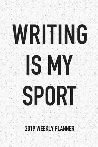 Writing Is My Sport: A 6x9 Inch Matte Softcover 2019 Weekly Diary Planner with 53 Pages