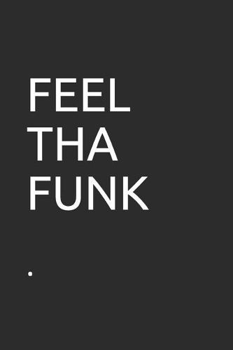 Feel Tha Funk: Blank Lined Notebook/Journal Makes the Perfect Gag Gift for Friends, Coworkers and Bosses.