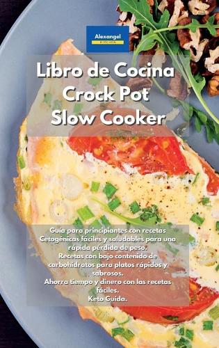 Libro de cocina Crock Pot Slow Cooker: Guía para principiantes con recetas Cetogénicas fáciles y saludables para una rápida pérdida de peso. Recetas con bajo contenido de carbohidratos pa