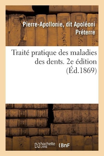 Traité Pratique Des Maladies Des Dents. 2e Édition