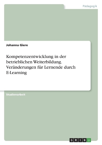 Kompetenzentwicklung in der betrieblichen Weiterbildung. Veränderungen für Lernende durch E-Learning