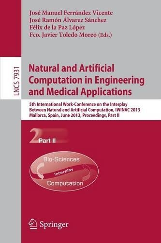 Natural and Artificial Computation in Engineering and Medical Applications: 5th International Work-Conference on the Interplay Between Natural and Artificial Computation, IWINAC 2013, Mallorca, Spain, June 10-14, 2013. Proce(7931 Lecture Notes in Computer Science)