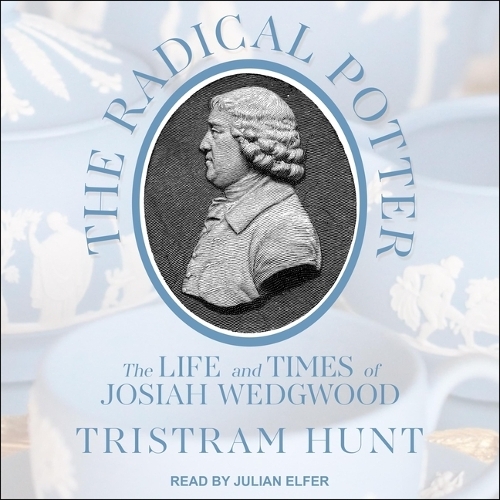 The Radical Potter: The Life and Times of Josiah Wedgwood
