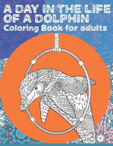 A day in the Life of a Dolphin - Coloring Book for adults