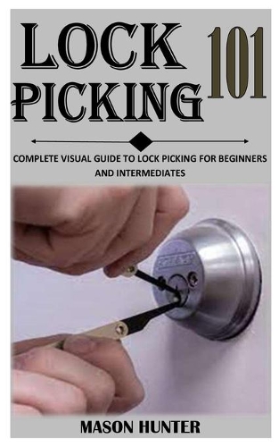Lock Picking 101: Complete Visual Guide to Lock Picking for Beginners and Intermediates