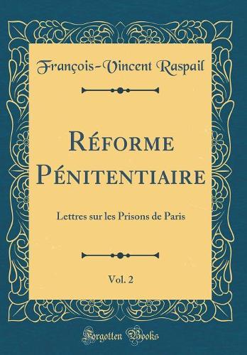 Réforme Pénitentiaire, Vol. 2: Lettres sur les Prisons de Paris (Classic Reprint)