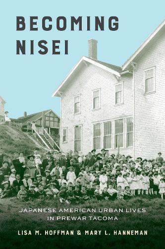 Becoming Nisei: Japanese American Urban Lives in Prewar Tacoma(Becoming Nisei)