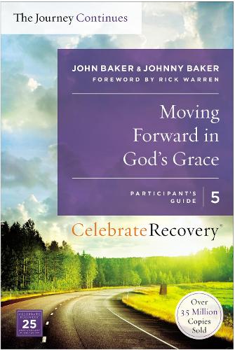 Moving Forward in God's Grace: The Journey Continues, Participant's Guide 5: A Recovery Program Based on Eight Principles from the Beatitudes(Celebrate Recovery)