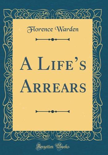 A Lifes Arrears (Classic Reprint)