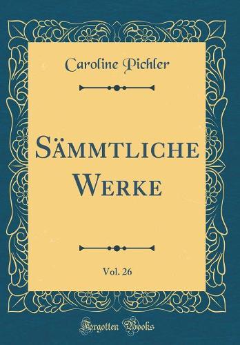 Sämmtliche Werke, Vol. 26 (Classic Reprint)
