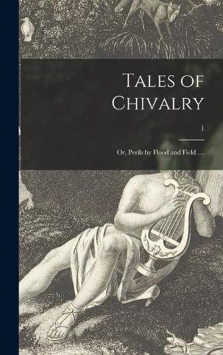Tales of Chivalry: or, Perils by Flood and Field ....; 1