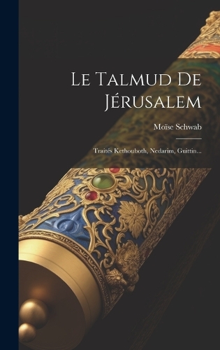Le Talmud De Jérusalem: Traités Kethouboth, Nedarim, Guittin...