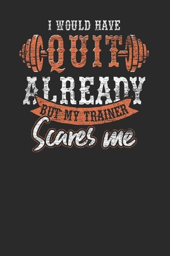 I Would Have Quit Already But My Trainer Scares Me