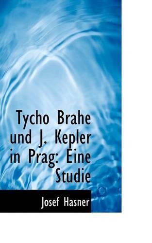 Tycho Brahe Und J. Kepler in Prag: Eine Studie(German)