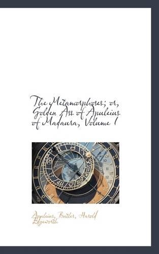 The Metamorphoses; Or, Golden Ass of Apuleius of Madaura, Volume I: (English)
