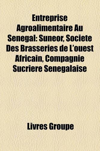 Entreprise Agroalimentaire Au Sngal: Suneor, Socit Des Brasseries de L'Ouest Africain, Compagnie Sucrire Sngalaise(French)