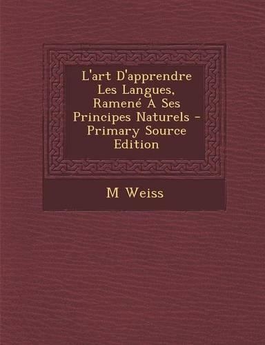 L'Art D'Apprendre Les Langues, Ramene a Ses Principes Naturels - Primary Source Edition