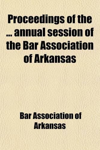 Proceedings of the Annual Session of the Bar Association of Arkansas Volume 6