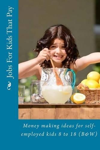 Jobs For Kids That Pay: Money making ideas for self-employed kids 8 to 18 (B&W)(English)