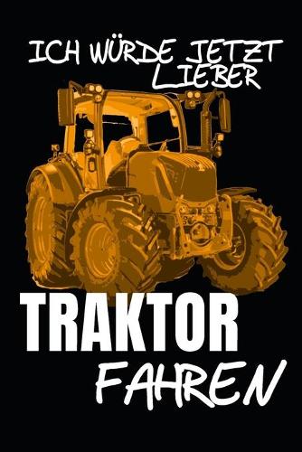 Ich würde jetzt lieber Traktor fahren: A5 110 Seiten Punkteraster I Notizbuch I Landwirt I Landwirtschaft I Bauer I Trecker I Traktor I Geschenk