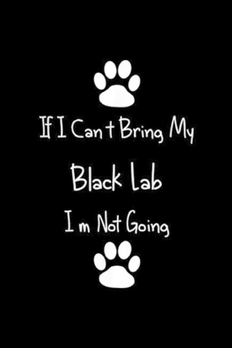if I cant bring my black lab im not going