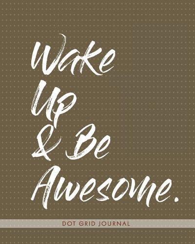 Wake Up & Be Awesome: Dot Grid Journal