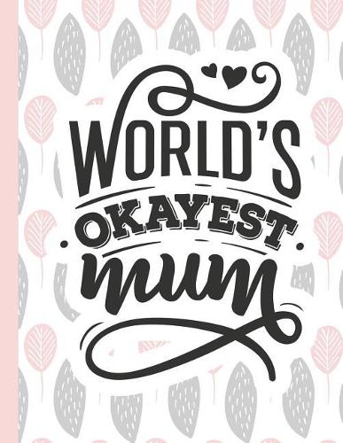 World's Okayest Mum: Notebook for Mom Appreciation - Blank Lined Journal & Diary(47 Gift of Love for Mothers)