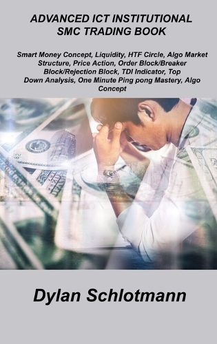 Advanced Ict Institutional Smc Trading Book: Smart Money Concept, Liquidity, HTF Circle, Algo Market Structure, Price Action, Order Block/Breaker Block/Rejection Block, TDI Indicator, Top Down 