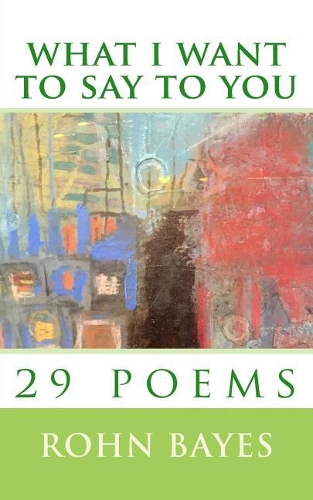 what i want to say to you: 29 poems