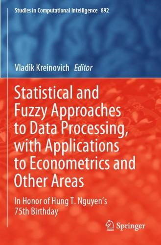 Statistical and Fuzzy Approaches to Data Processing, with Applications to Econometrics and Other Areas: In Honor of Hung T. Nguyen's 75th Birthday(892 Studies in Computational Intelligence)
