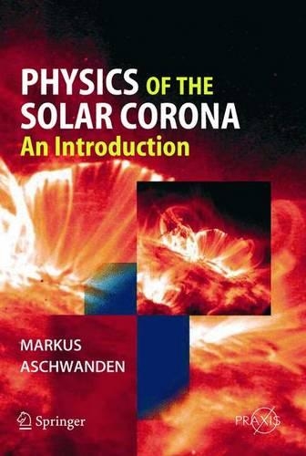 Physics of the Solar Corona: An Introduction with Problems and Solutions(Springer Praxis Books / Geophysical Sciences)