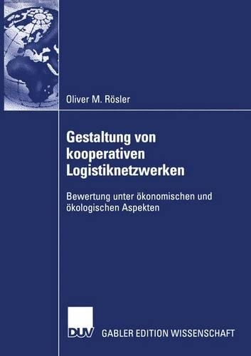 Gestaltung von kooperativen Logistiknetzwerken: Bewertung unter ökonomischen und ökologischen Aspekten(German)