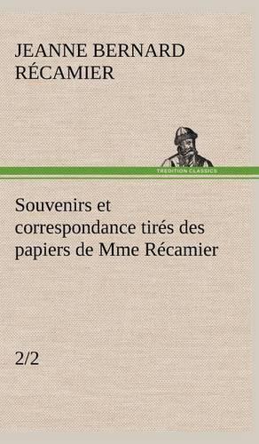 Souvenirs et correspondance tirés des papiers de Mme Récamier (2/2)