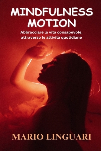 MINDFULNESS MOTION Abbracciare la vita consapevole attraverso le attività quotidiane