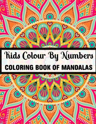 Kids Colour By Numbers Coloring Book Of Mandalas: 25+ Colour By Numbers Mandalas Relaxation and Stress Relief (Mandalas Colour By Number Books)