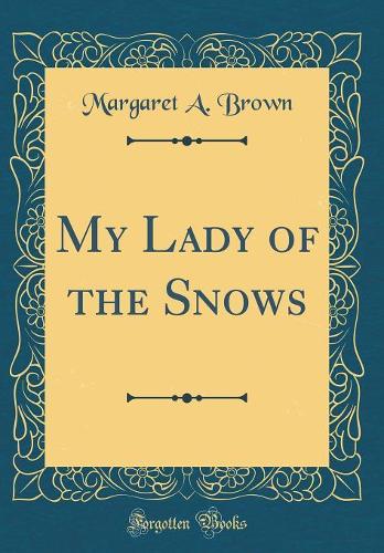 My Lady of the Snows (Classic Reprint)