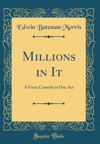 Millions in It: A Farce Comedy in One Act (Classic Reprint)