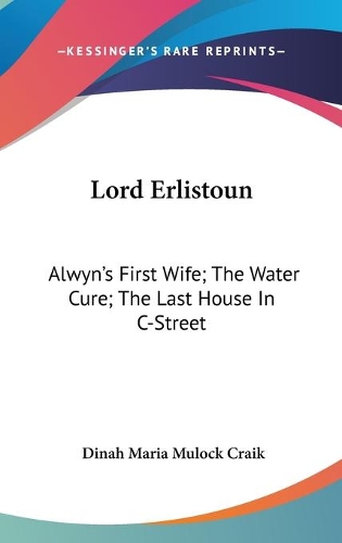 Lord Erlistoun: Alwyn's First Wife; The Water Cure; The Last House In C-Street