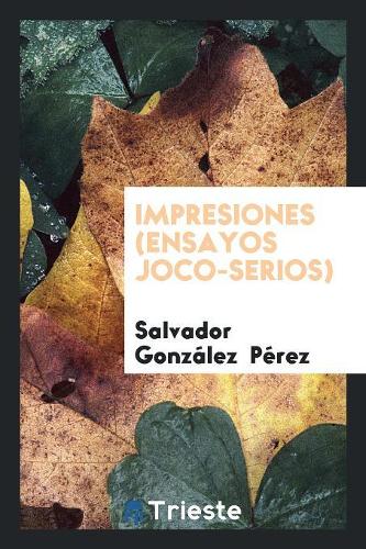 Impresiones (Ensayos Joco-Serios)