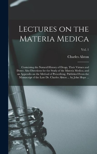 Lectures on the Materia Medica: Containing the Natural History of Drugs, Their Virtues and Doses: Also Directions for the Study of the Materia Medica; and an Appendix on the Method