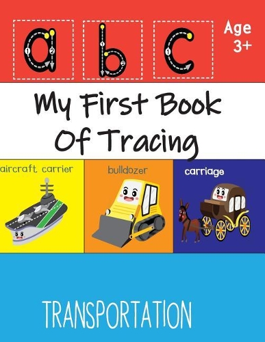 My First Book Of Tracing: Trace Letters Of The Alphabet, Pre K, Kindergarten and Kids Ages 3-5 Reading And Writing, Volume 7(7 My First Book of Tracing Transport)