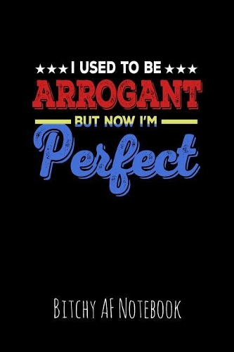 I Used to Be Arrogant But Now I'm Perfect