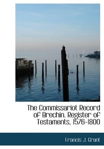 The Commissariot Record of Brechin. Register of Testaments, 1576-1800