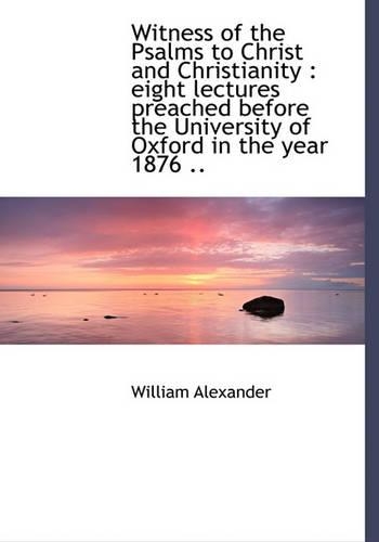 Witness of the Psalms to Christ and Christianity: Eight Lectures Preached Before the University of(English)
