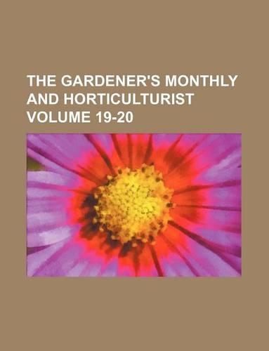 The Gardener's Monthly and Horticulturist Volume 19-20