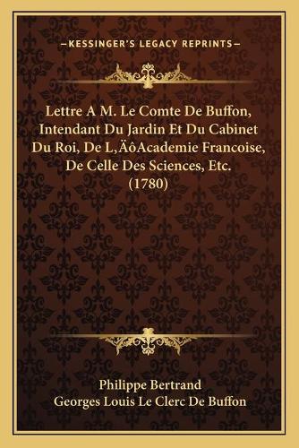 Lettre A M. Le Comte De Buffon, Intendant Du Jardin Et Du Cabinet Du Roi, De L'Academie Francoise, De Celle Des Sciences, Etc. (1780)